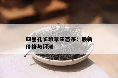 四星孔雀班章生态茶：最新价格与评测