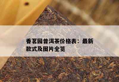 香茗园普洱茶价格表：最新款式及图片全览