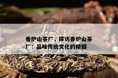 香炉山茶厂，探访香炉山茶厂：品味传统文化的精髓