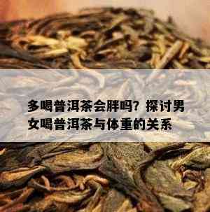 多喝普洱茶会胖吗？探讨男女喝普洱茶与体重的关系