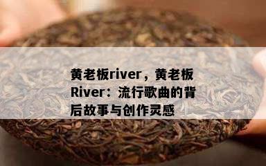 黄老板river，黄老板River：流行歌曲的背后故事与创作灵感