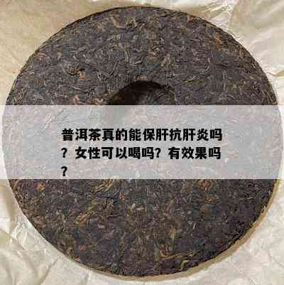 普洱茶真的能保肝抗肝炎吗？女性可以喝吗？有效果吗？