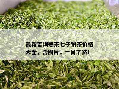 最新普洱熟茶七子饼茶价格大全，含图片，一目了然！