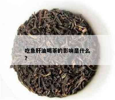 吃肝油喝茶的影响是什么？