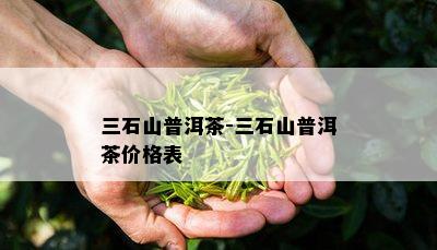 三石山普洱茶-三石山普洱茶价格表