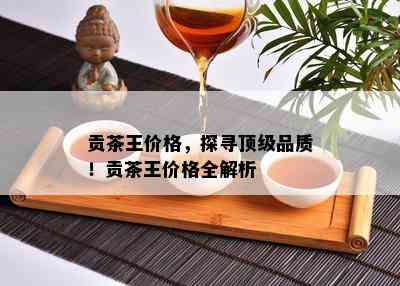 贡茶王价格，探寻顶级品质！贡茶王价格全解析