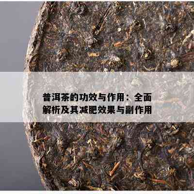 普洱茶的功效与作用：全面解析及其减肥效果与副作用