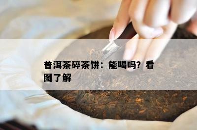 普洱茶碎茶饼：能喝吗？看图了解