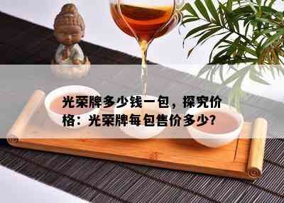 光荣牌多少钱一包，探究价格：光荣牌每包售价多少？