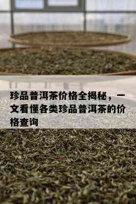 珍品普洱茶价格全揭秘，一文看懂各类珍品普洱茶的价格查询