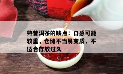 熟普洱茶的缺点：口感可能较重，仓储不当易变质，不适合存放过久