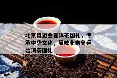 北京奥运会普洱茶国礼，传承中华文化，品味北京奥运普洱茶国礼