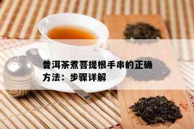 普洱茶煮菩提根手串的正确方法：步骤详解