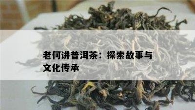 老何讲普洱茶：探索故事与文化传承