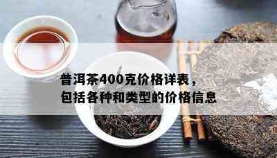 普洱茶400克价格详表，包括各种和类型的价格信息