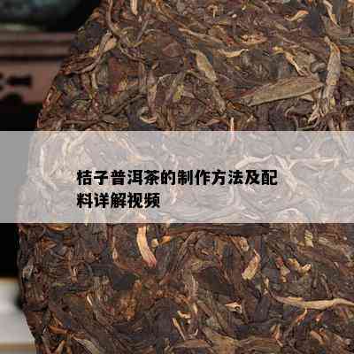 桔子普洱茶的制作方法及配料详解视频