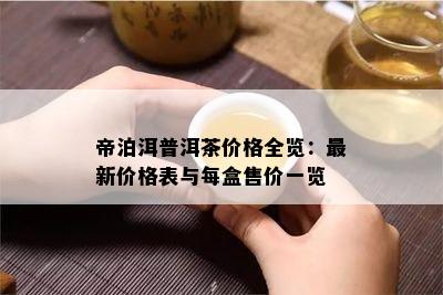 帝泊洱普洱茶价格全览：最新价格表与每盒售价一览