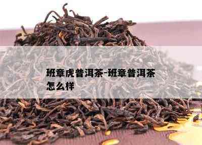 班章虎普洱茶-班章普洱茶怎么样