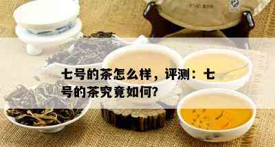 七号的茶怎么样，评测：七号的茶究竟怎样？