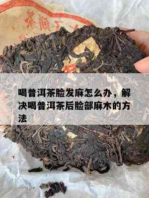 喝普洱茶脸发麻怎么办，解决喝普洱茶后脸部麻木的方法