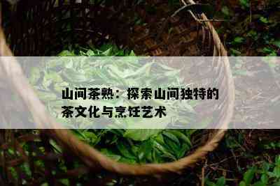 山间茶熟：探索山间特别的茶文化与烹饪艺术