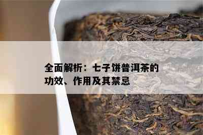 全面解析：七子饼普洱茶的功效、作用及其禁忌