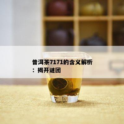 普洱茶7171的含义解析：揭开谜团