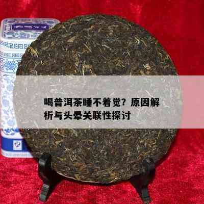 喝普洱茶睡不着觉？起因解析与头晕关联性探讨