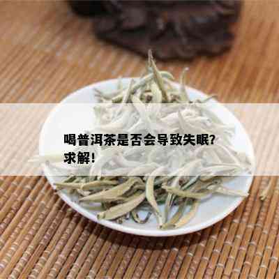 喝普洱茶是不是会引起失眠？求解！