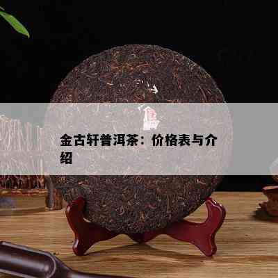 金古轩普洱茶：价格表与介绍