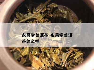 永昌堂普洱茶-永昌堂普洱茶怎么样