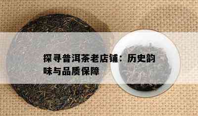 探寻普洱茶老店铺：历史韵味与品质保障