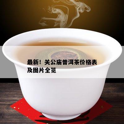 最新！关公庙普洱茶价格表及图片全览