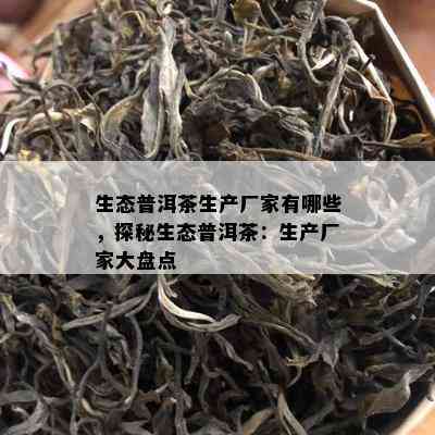 生态普洱茶生产厂家有哪些，探秘生态普洱茶：生产厂家大盘点