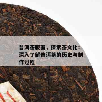 普洱茶版面，探索茶文化：深入熟悉普洱茶的历史与制作过程