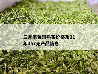 三月滇普洱熟茶价格及21年357克产品信息