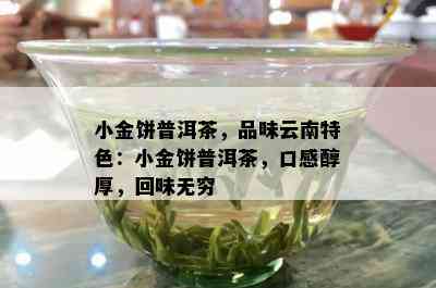 小金饼普洱茶，品味云南特色：小金饼普洱茶，口感醇厚，回味无穷