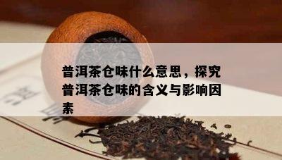 普洱茶仓味什么意思，探究普洱茶仓味的含义与作用因素