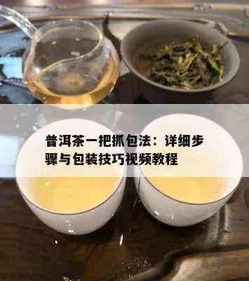 普洱茶一把抓包法：详细步骤与包装技巧视频教程