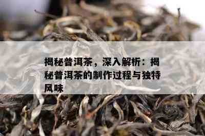 揭秘普洱茶，深入解析：揭秘普洱茶的制作过程与特别风味