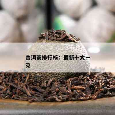 普洱茶排行榜：最新十大一览