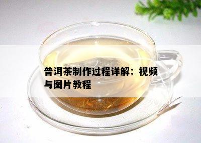 普洱茶制作过程详解：视频与图片教程