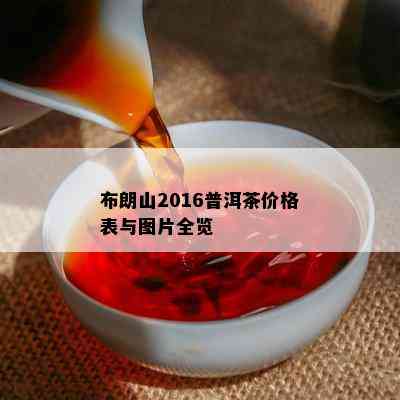 布朗山2016普洱茶价格表与图片全览