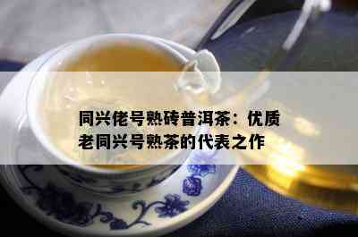 同兴佬号熟砖普洱茶：优质老同兴号熟茶的代表之作