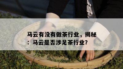 马云有没有做茶行业，揭秘：马云是否涉足茶行业？