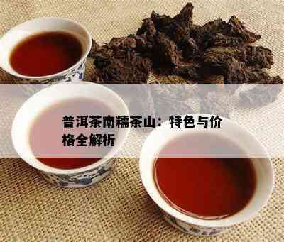 普洱茶南糯茶山：特色与价格全解析