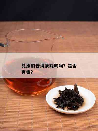 兑水的普洱茶能喝吗？是否有？