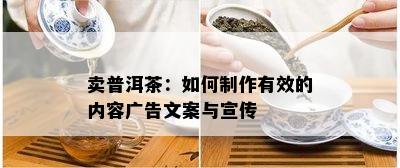 卖普洱茶：怎样制作有效的内容广告文案与宣传