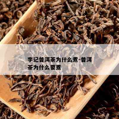 李记普洱茶为什么煮-普洱茶为什么要煮