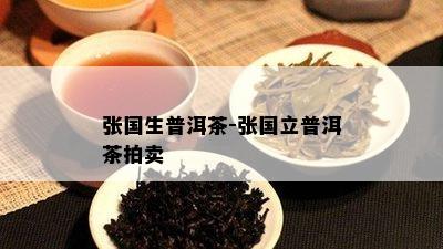 张国生普洱茶-张国立普洱茶拍卖